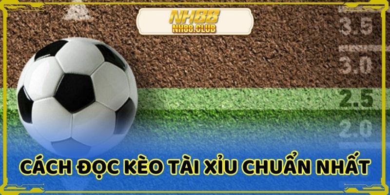 Tổng hợp về cách đọc kèo tài xỉu chuẩn nhất