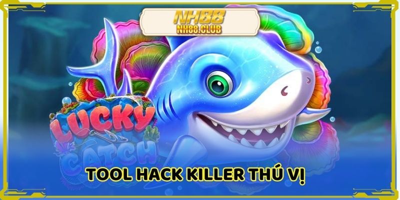Tool hack bắn cá Killer được tin dùng hàng đầu ngành